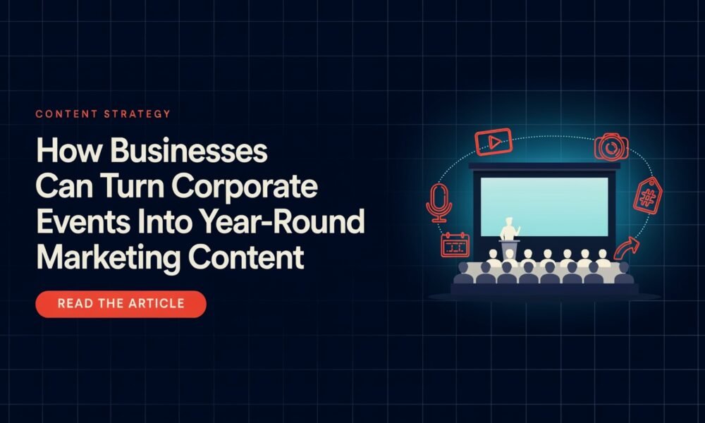 How Businesses Can Turn Corporate Events Into Year-Round Marketing Content