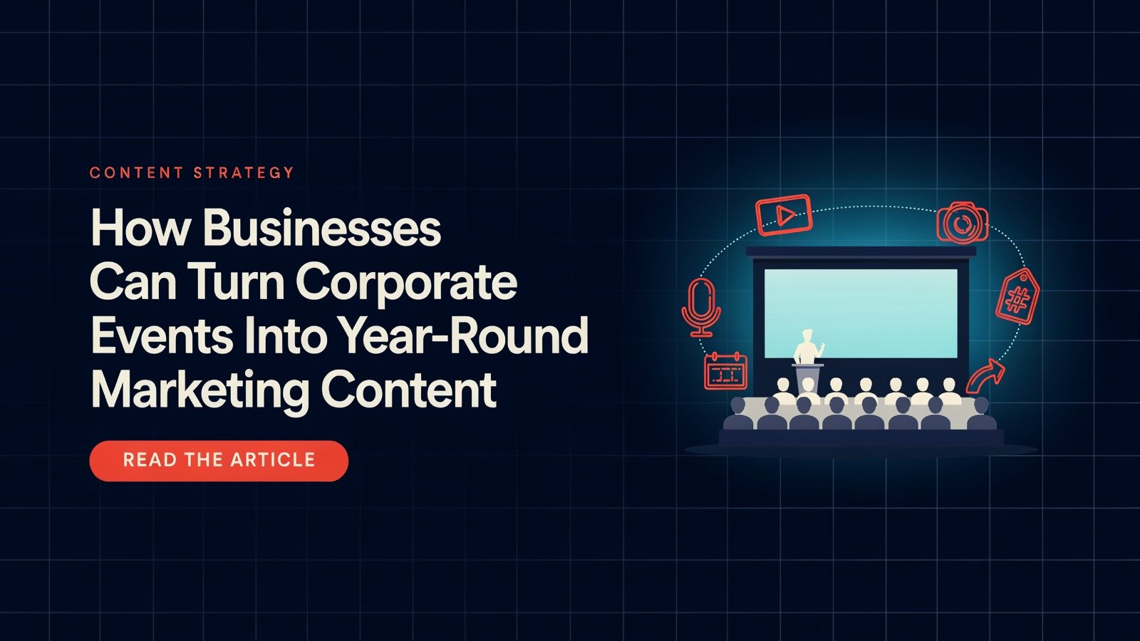 How Businesses Can Turn Corporate Events Into Year-Round Marketing Content